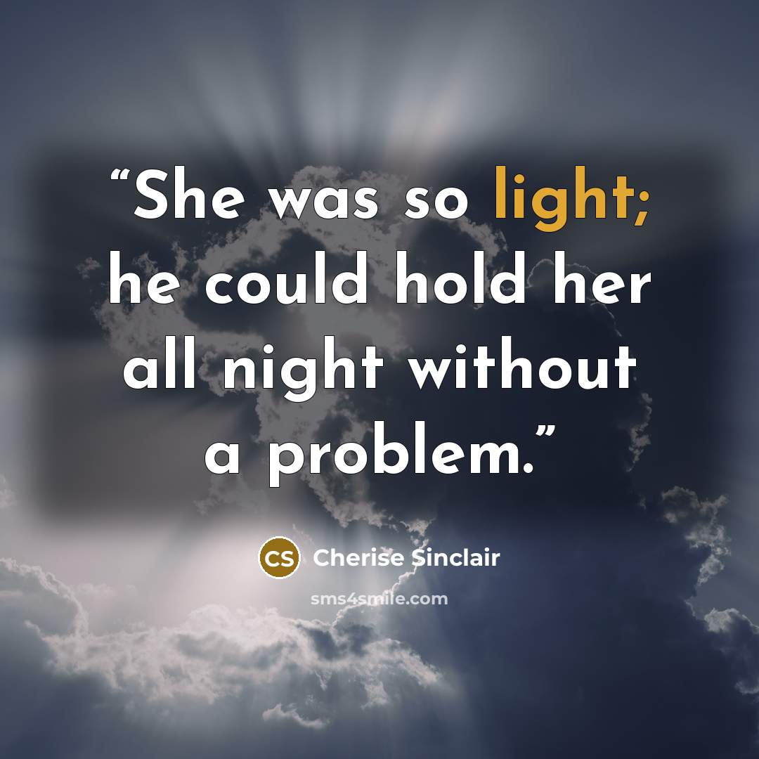 “She was so light; he could hold her all night without a problem.” quote by Cherise Sinclair
