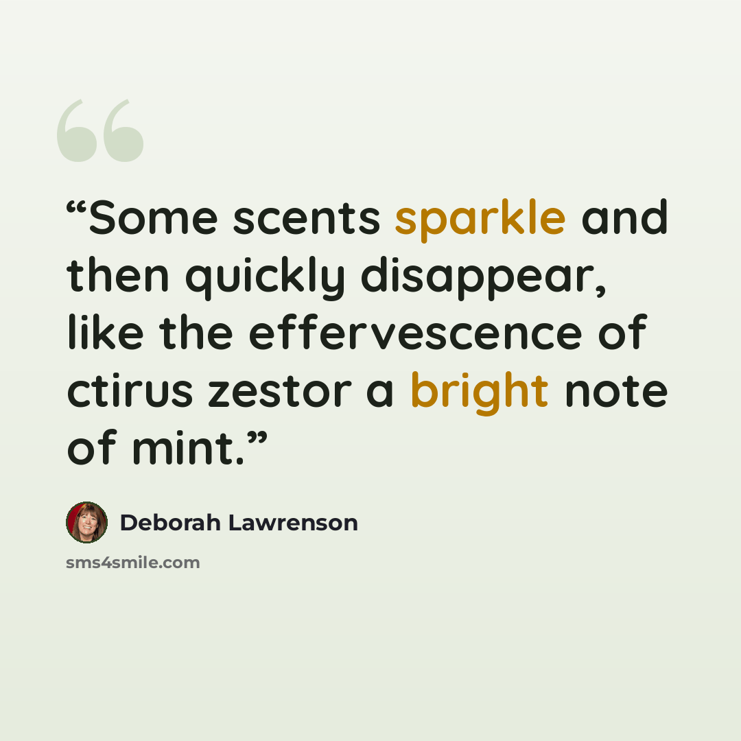 “Some scents sparkle and then quickly disappear, like the effervescence of ctirus zestor a bright note of mint.” quote by Deborah lawrenson