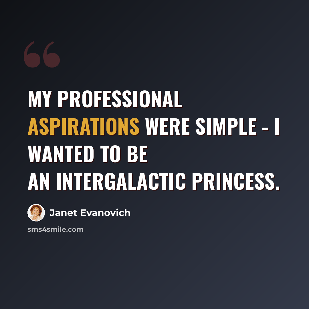 “My professional aspirations were simple - I wanted to be an intergalactic princess.” quote by Janet Evanovich