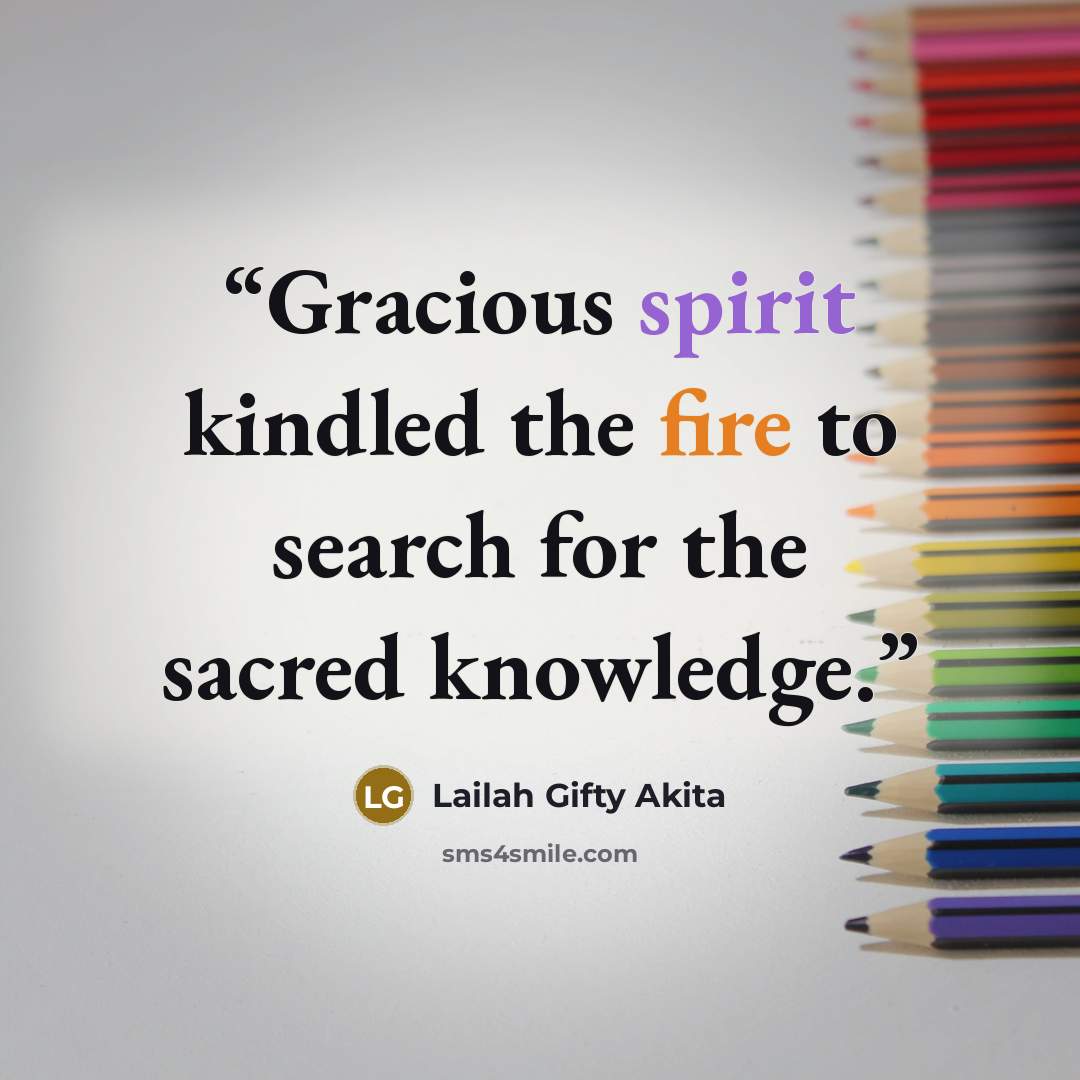 “Gracious spirit kindled the fire to search for the sacred knowledge.” quote by Lailah Gifty Akita