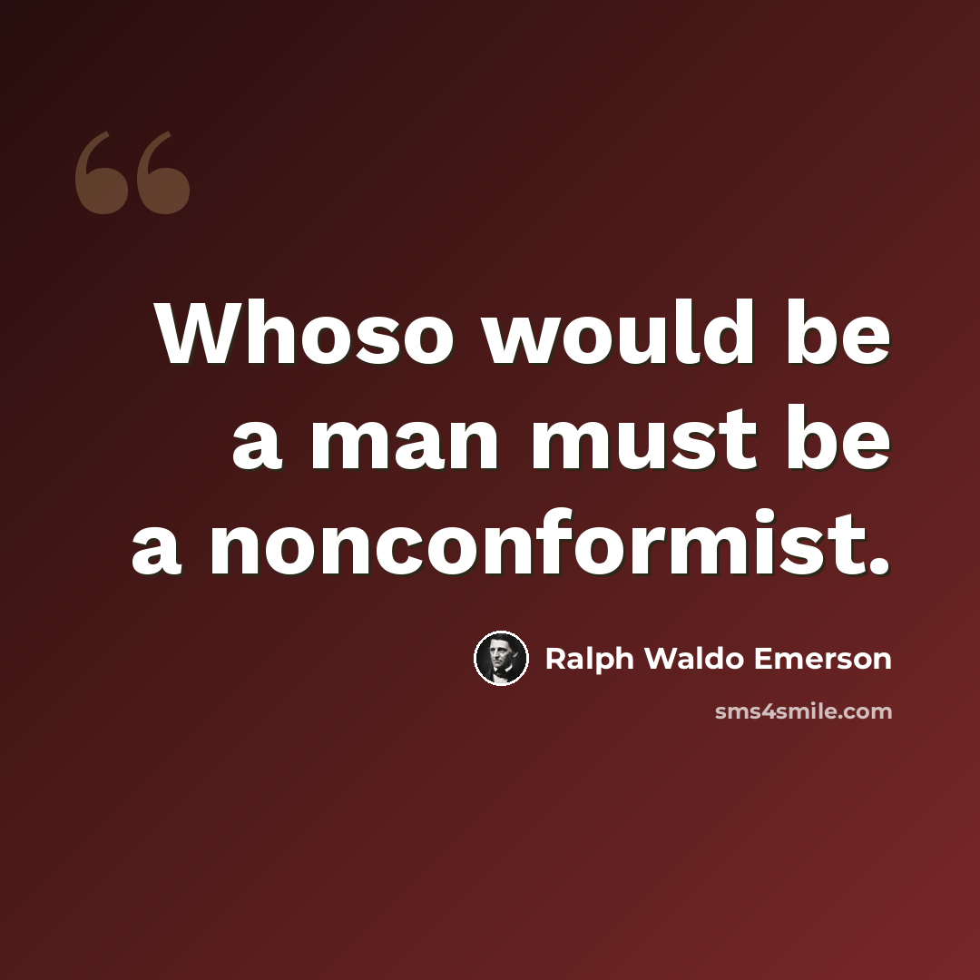 “Whoso would be a man must be a nonconformist.” quote by Ralph Waldo Emerson