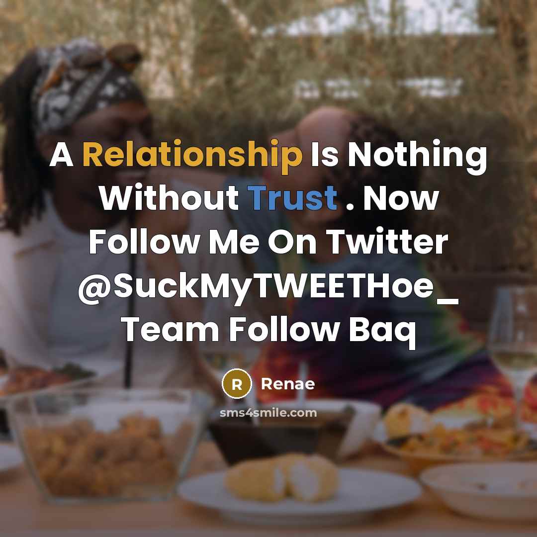 “A Relationship Is Nothing Without Trust . Now Follow Me On Twitter @SuckMyTWEETHoe_ Team Follow Baq” quote by Renae