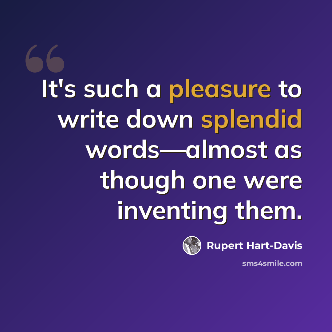 “It's such a pleasure to write down splendid words—almost as though one were inventing them.” quote by Rupert Hart-Davis