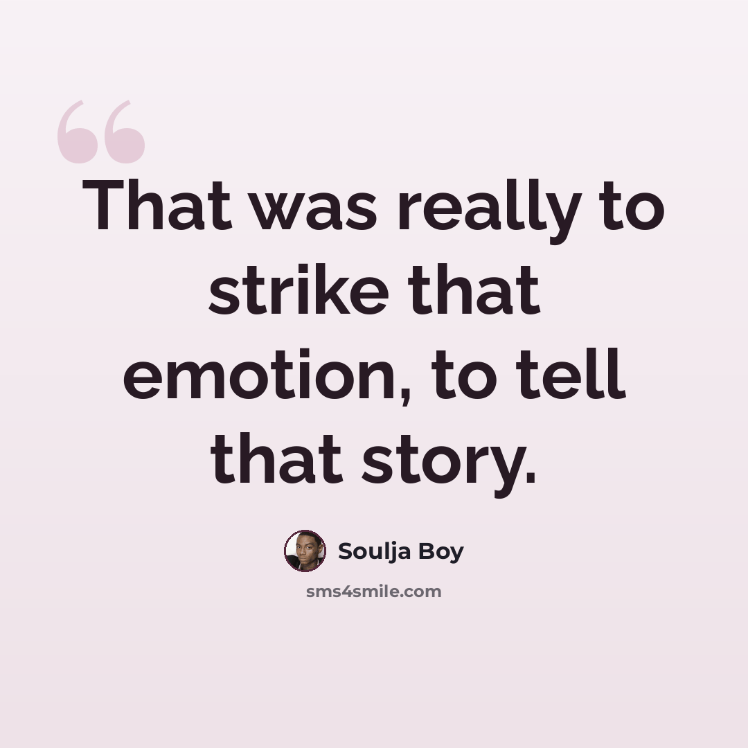 “That was really to strike that emotion, to tell that story.” quote by Soulja Boy