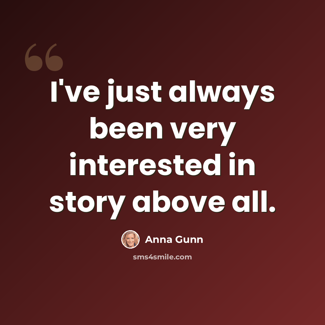 “I've just always been very interested in story above all.” quote by Anna Gunn