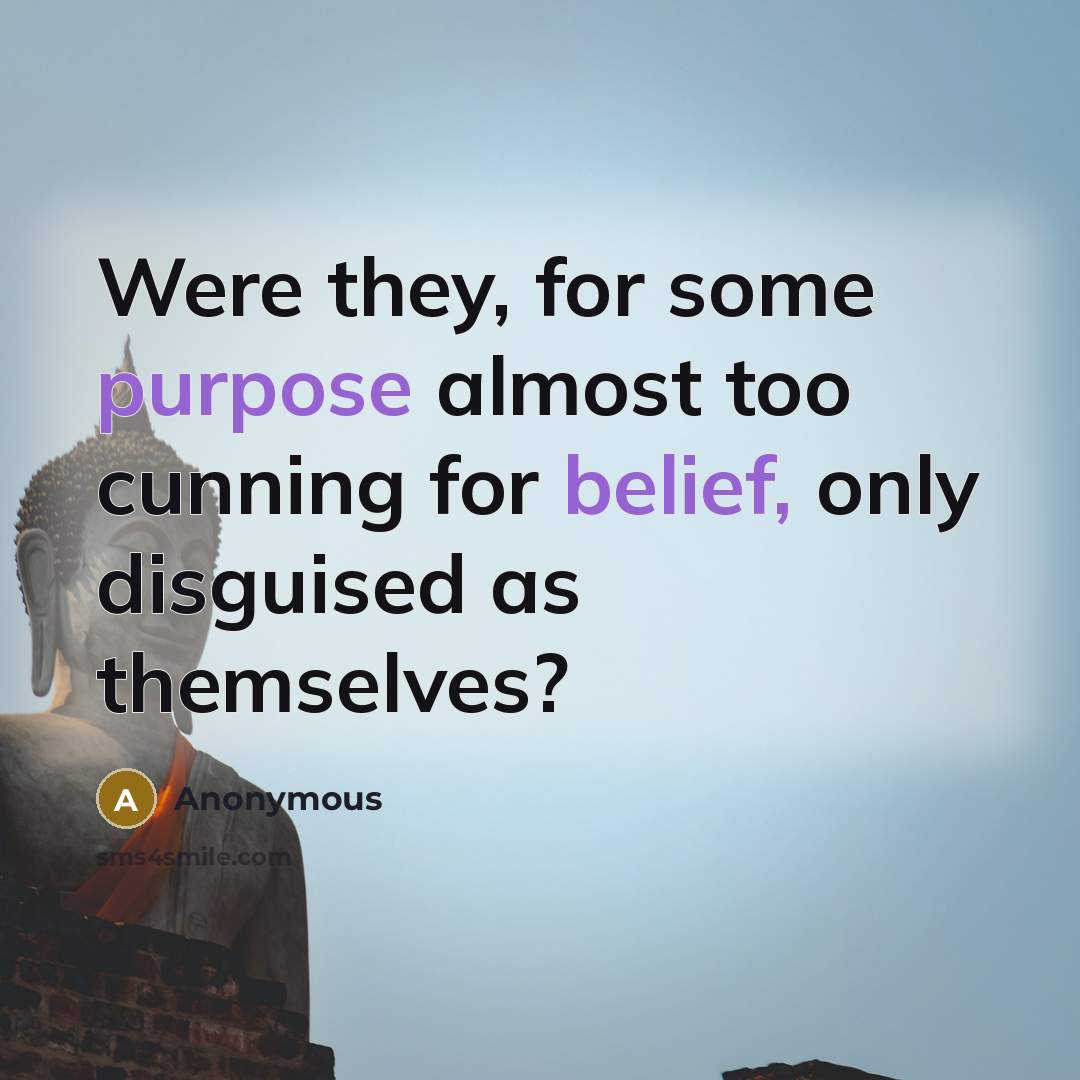 “Were they, for some purpose almost too cunning for belief, only disguised as themselves?” quote by Anonymous