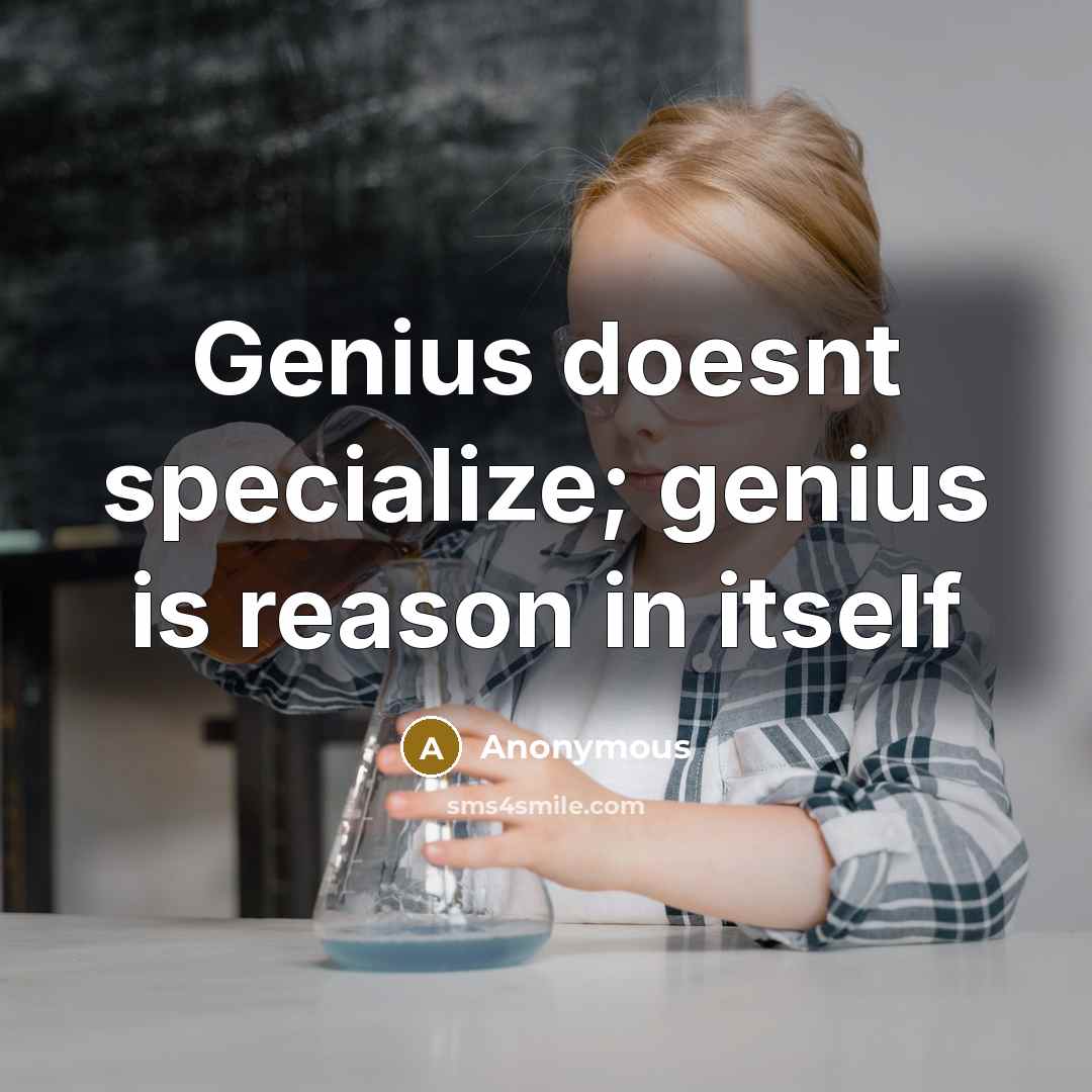 “Genius doesnt specialize; genius is reason in itself” quote by Anonymous