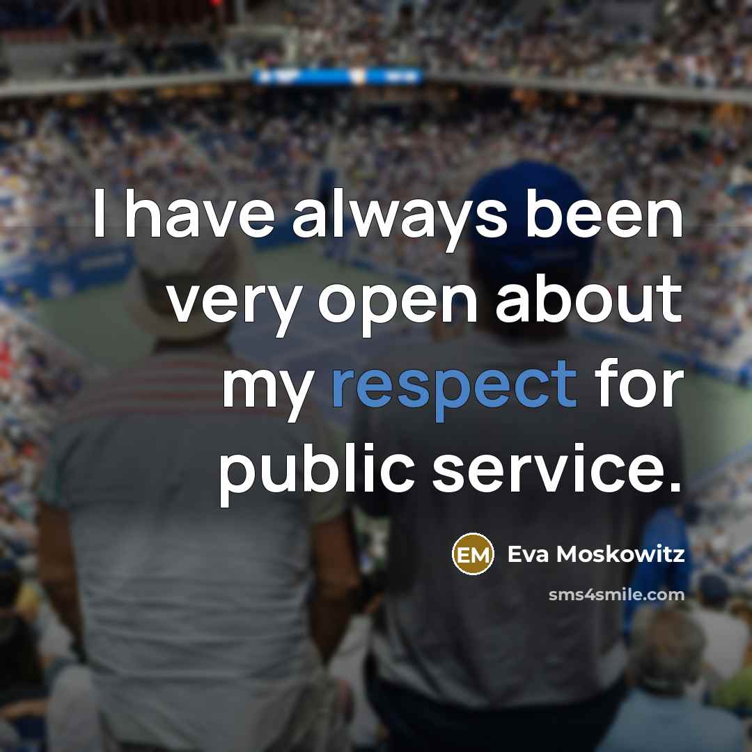 “I have always been very open about my respect for public service.” quote by Eva Moskowitz