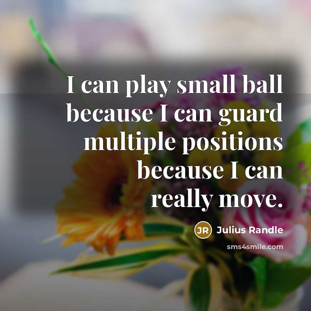 “I can play small ball because I can guard multiple positions because I can really move.” quote by Julius Randle