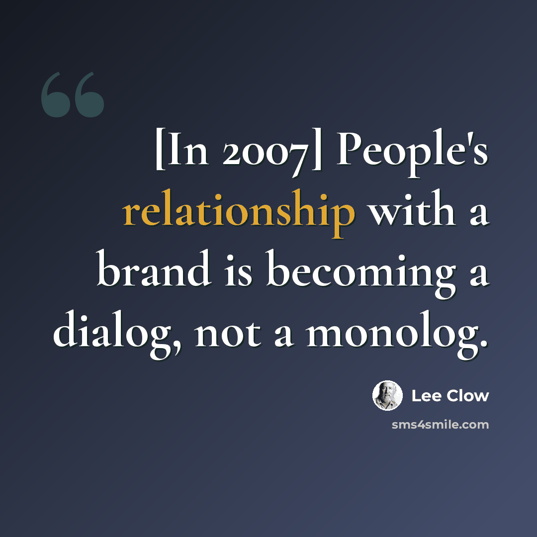 “[In 2007] People's relationship with a brand is becoming a dialog, not a monolog.” quote by Lee Clow