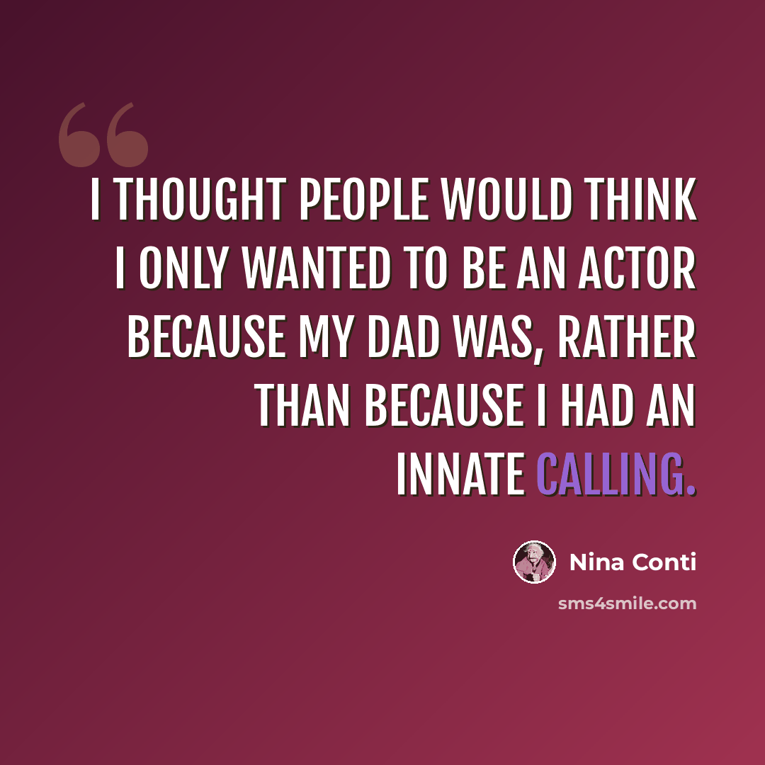 “I thought people would think I only wanted to be an actor because my dad was, rather than because I had an innate calling.” quote by Nina Conti