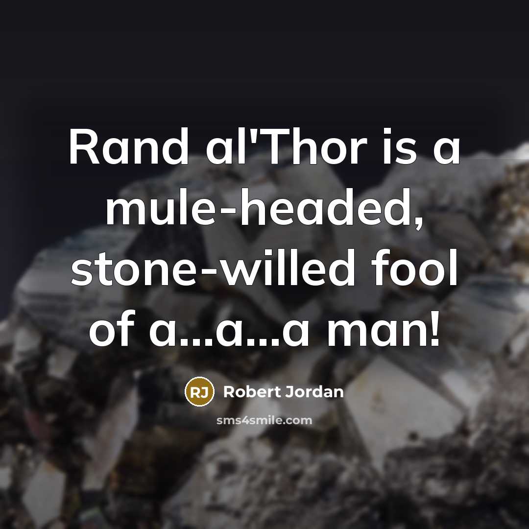 “Rand al'Thor is a mule-headed, stone-willed fool of a...a...a man!” quote by Robert Jordan