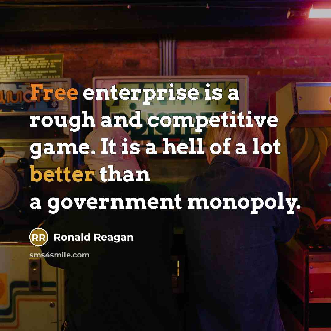 “Free enterprise is a rough and competitive game. It is a hell of a lot better than a government monopoly.” quote by Ronald Reagan