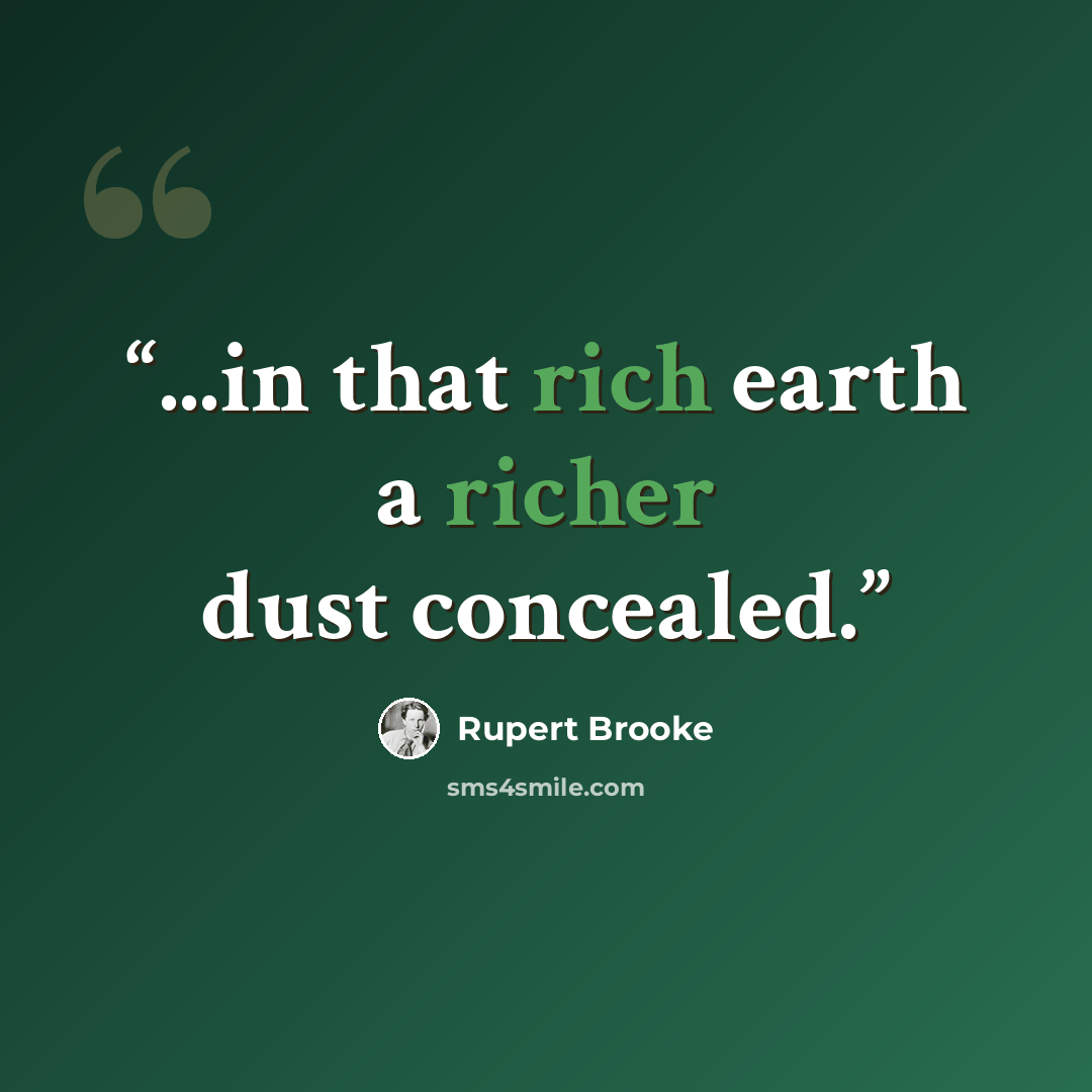 “...in that rich earth a richer dust concealed.” quote by Rupert Brooke