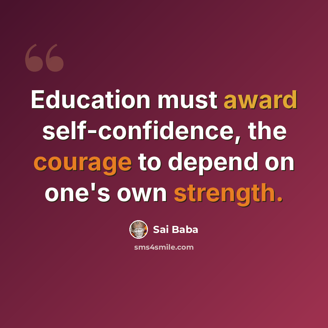 “Education must award self-confidence, the courage to depend on one's own strength.” quote by Sai Baba