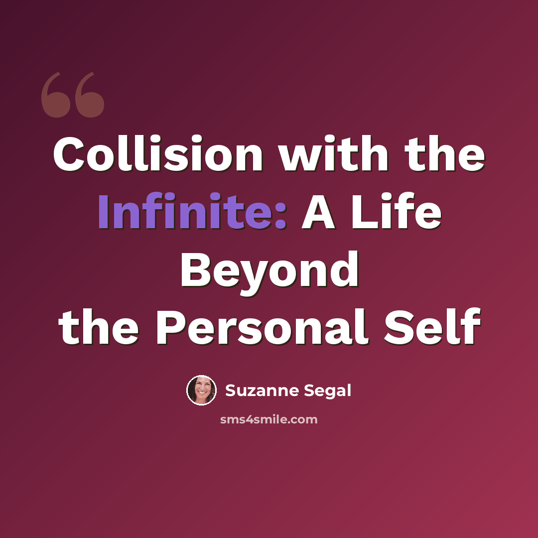 “Collision with the Infinite: A Life Beyond the Personal Self” quote by Suzanne Segal