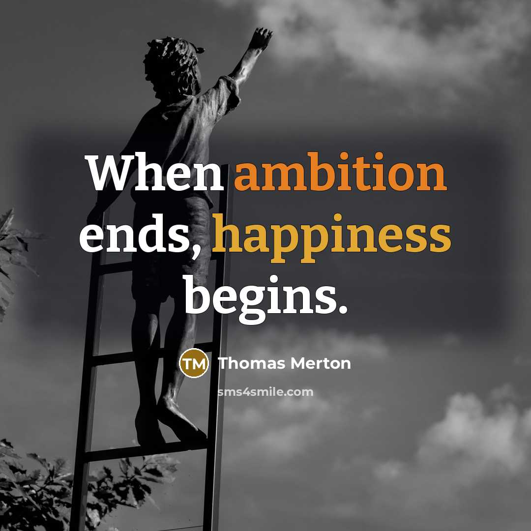 “When ambition ends, happiness begins.” quote by Thomas Merton