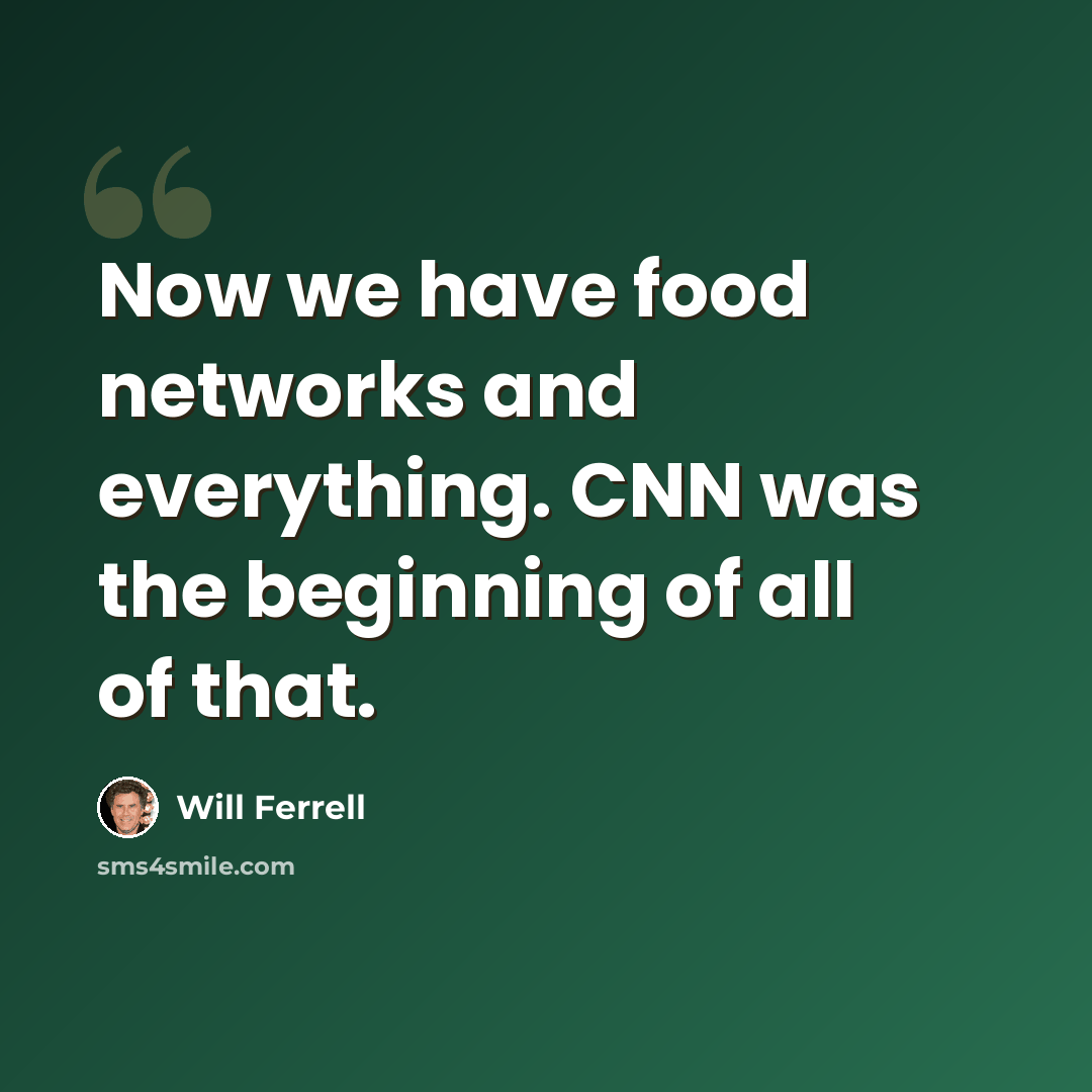 “Now we have food networks and everything. CNN was the beginning of all of that.” quote by Will Ferrell