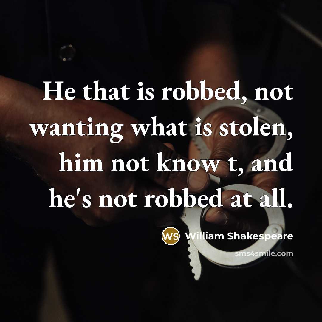 “He that is robbed, not wanting what is stolen, him not know t, and he's not robbed at all.” quote by William Shakespeare