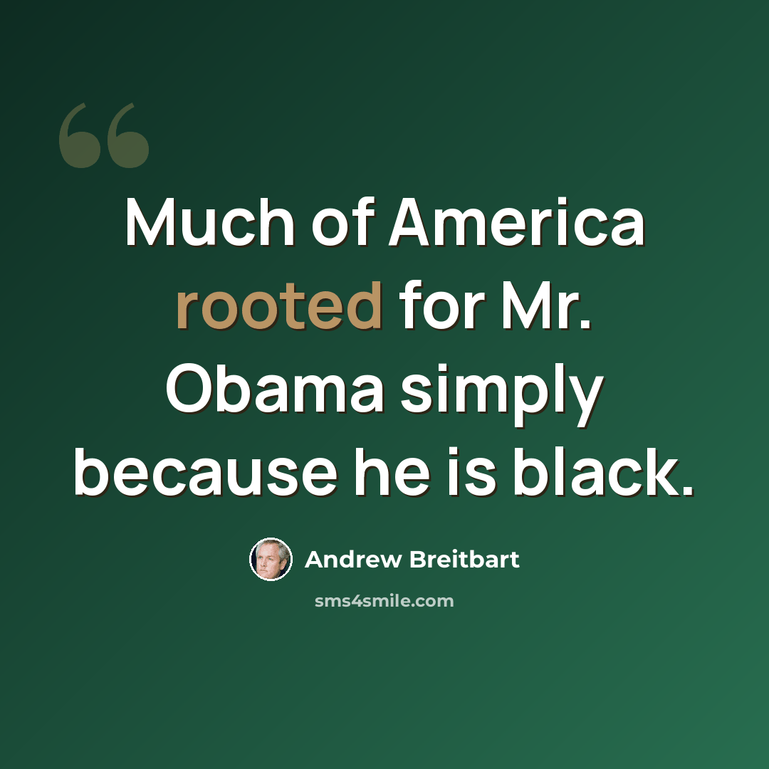 “Much of America rooted for Mr. Obama simply because he is black.” quote by Andrew Breitbart