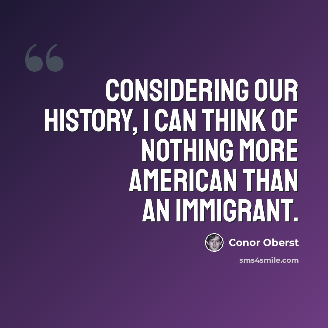 “Considering our history, I can think of nothing more American than an immigrant.” quote by Conor Oberst
