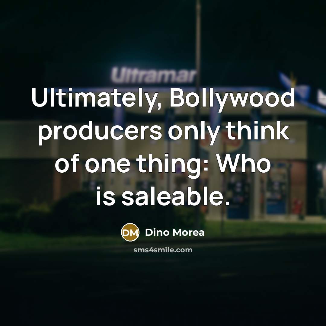 “Ultimately, Bollywood producers only think of one thing: Who is saleable.” quote by Dino Morea