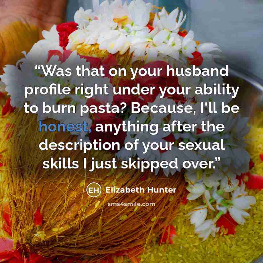 “Was that on your husband profile right under your ability to burn pasta? Because, I'll be honest, anything after the description of your sexual skills I just skipped over.” quote by Elizabeth Hunter