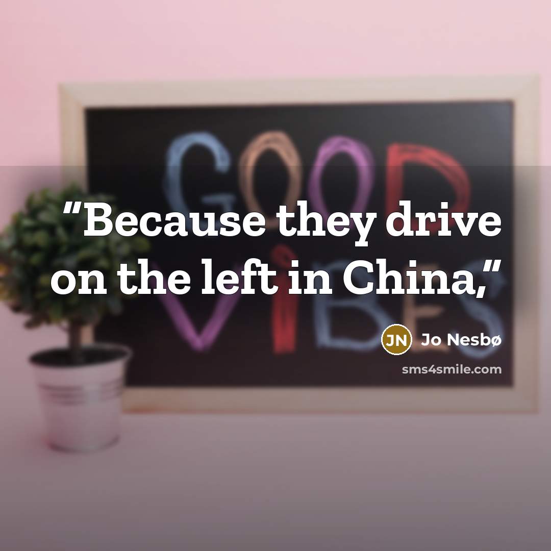 “Because they drive on the left in China,” quote by Jo Nesbø