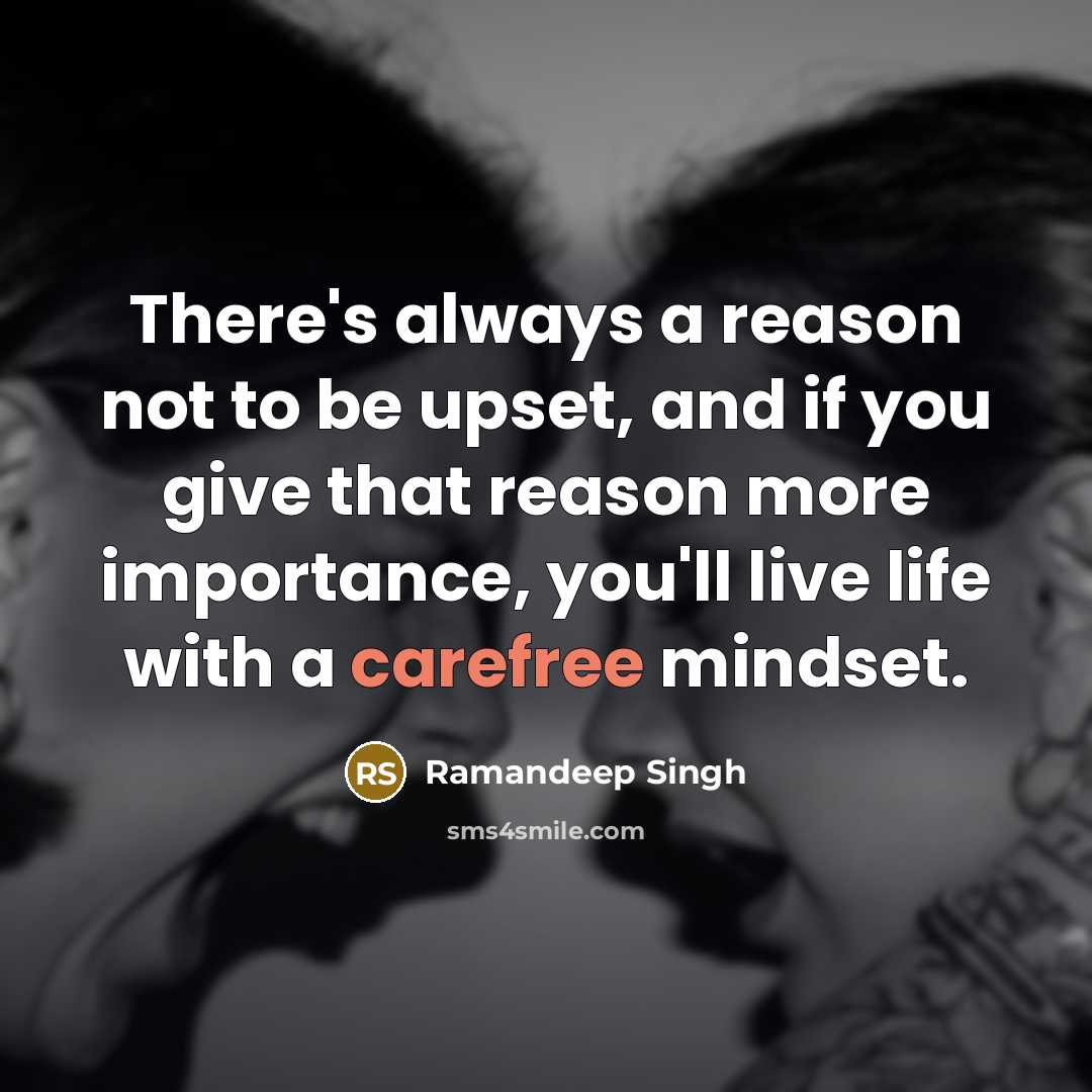 “There's always a reason not to be upset, and if you give that reason more importance, you'll live life with a carefree mindset.” quote by Ramandeep Singh