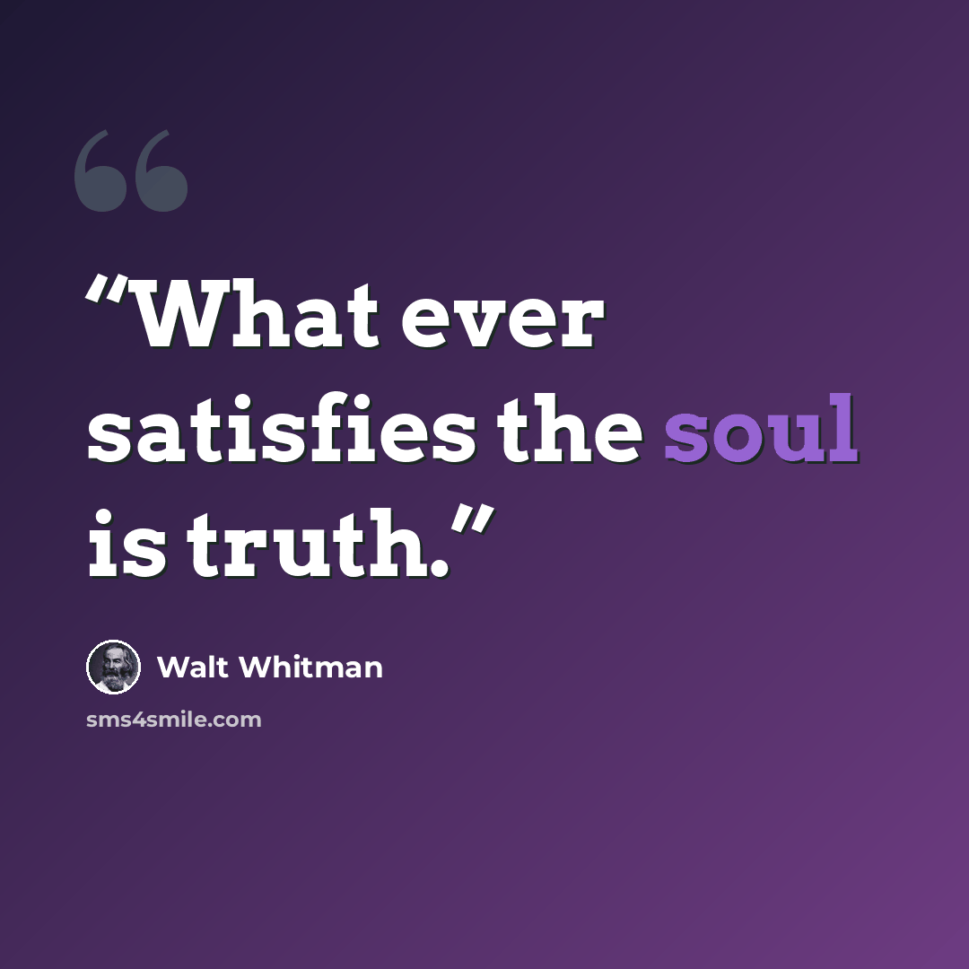 “What ever satisfies the soul is truth.” quote by Walt Whitman