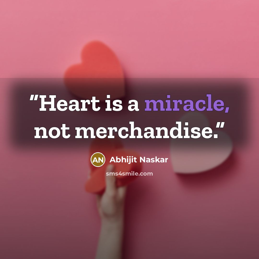 “Heart is a miracle, not merchandise.” quote by Abhijit Naskar