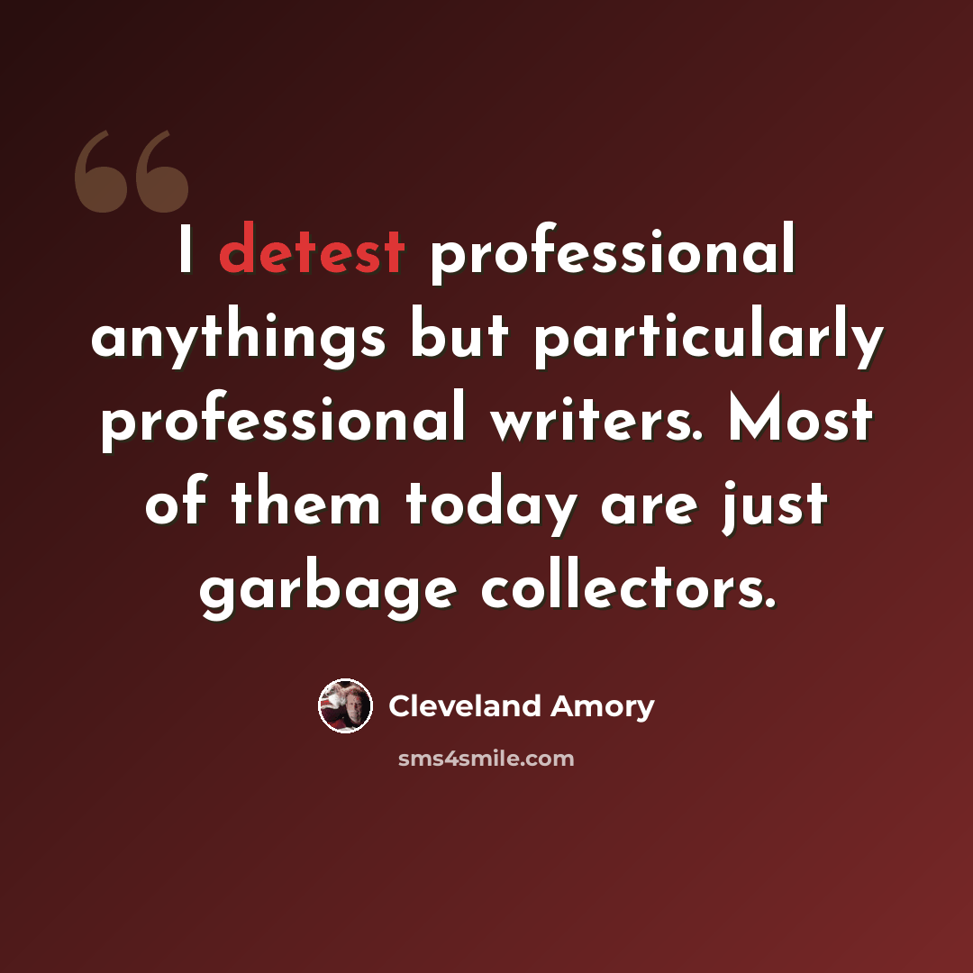 “I detest professional anythings but particularly professional writers. Most of them today are just garbage collectors.” quote by Cleveland Amory
