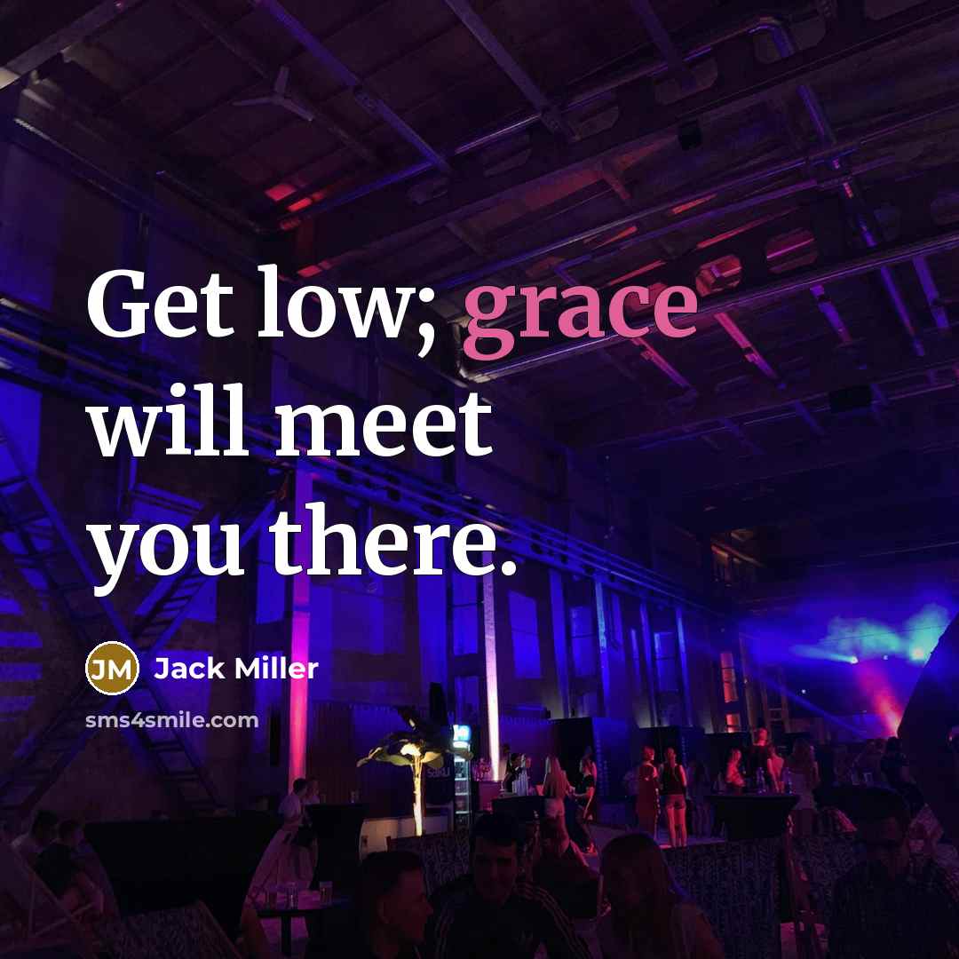 “Get low; grace will meet you there.” quote by Jack Miller