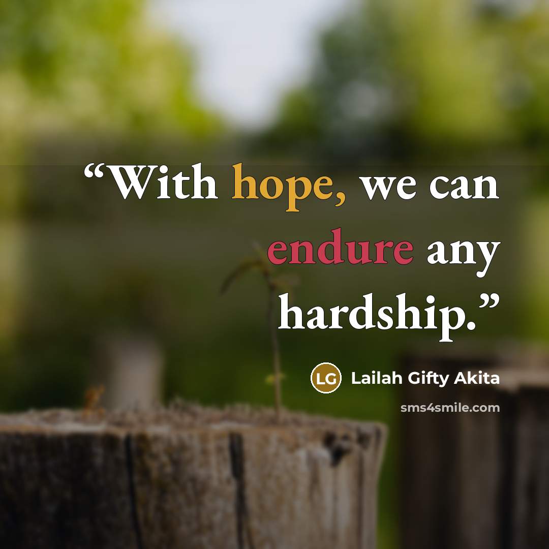 “With hope, we can endure any hardship.” quote by Lailah Gifty Akita