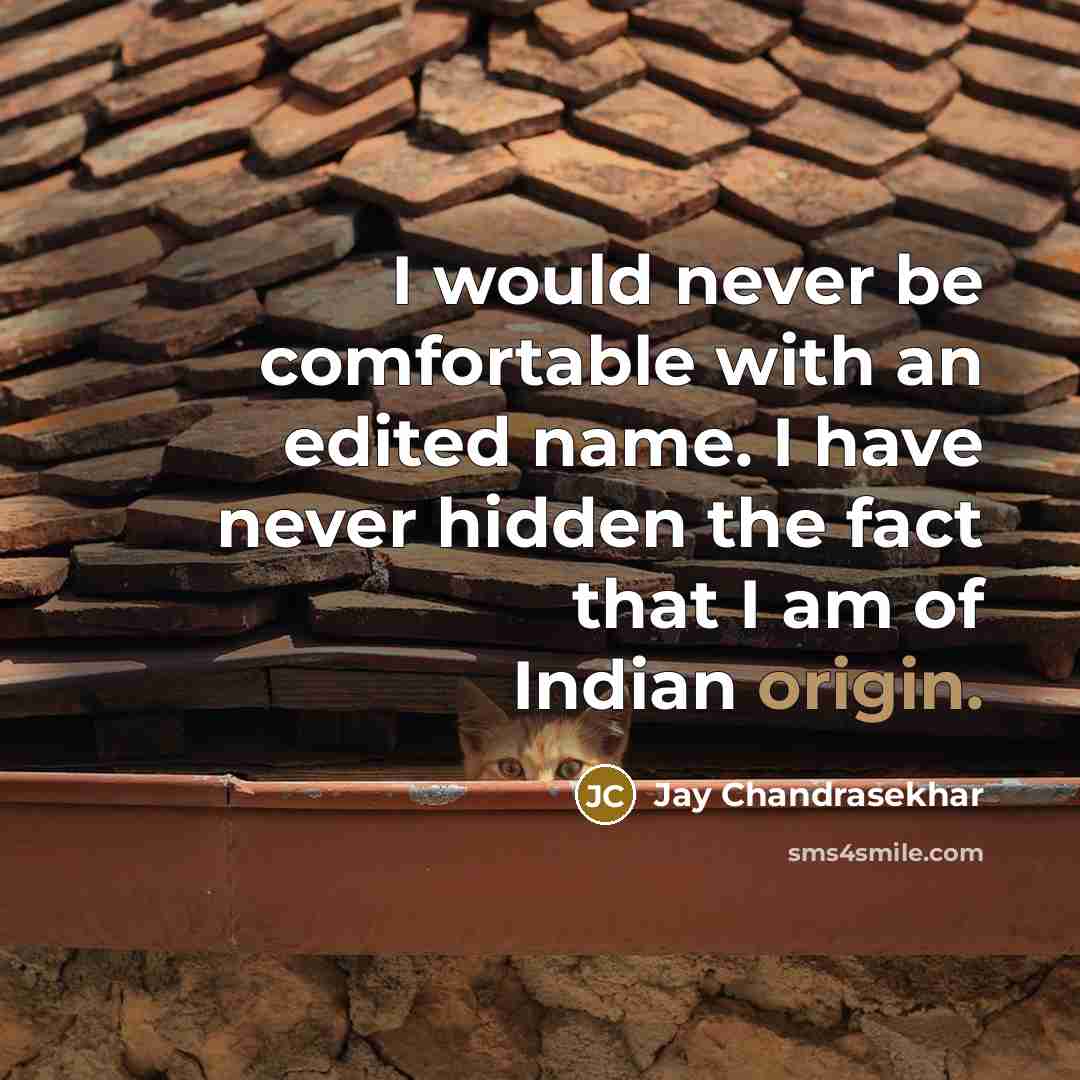 “I would never be comfortable with an edited name. I have never hidden the fact that I am of Indian origin.” quote by Jay Chandrasekhar