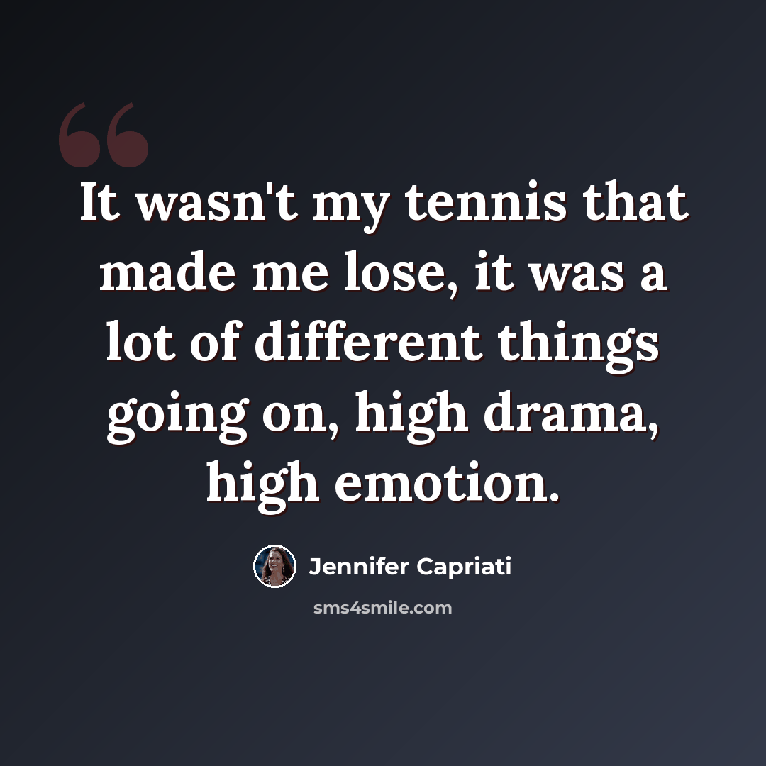 “It wasn't my tennis that made me lose, it was a lot of different things going on, high drama, high emotion.” quote by Jennifer Capriati