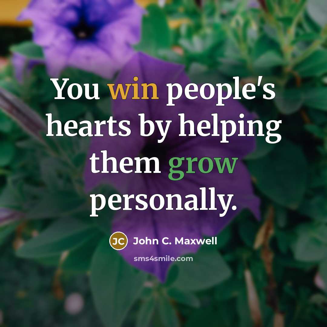 “You win people's hearts by helping them grow personally.” quote by John C. Maxwell