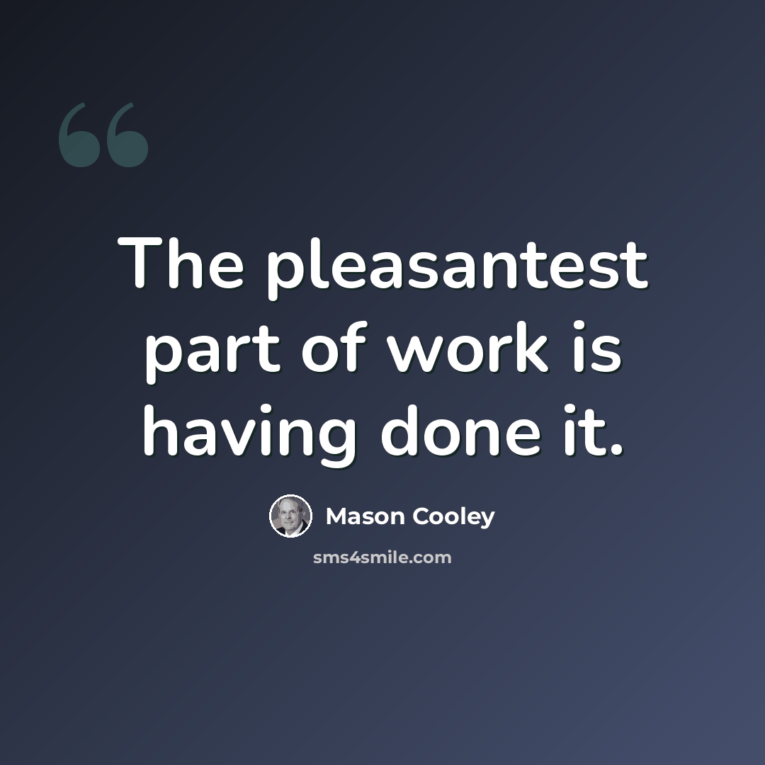 “The pleasantest part of work is having done it.” quote by Mason Cooley