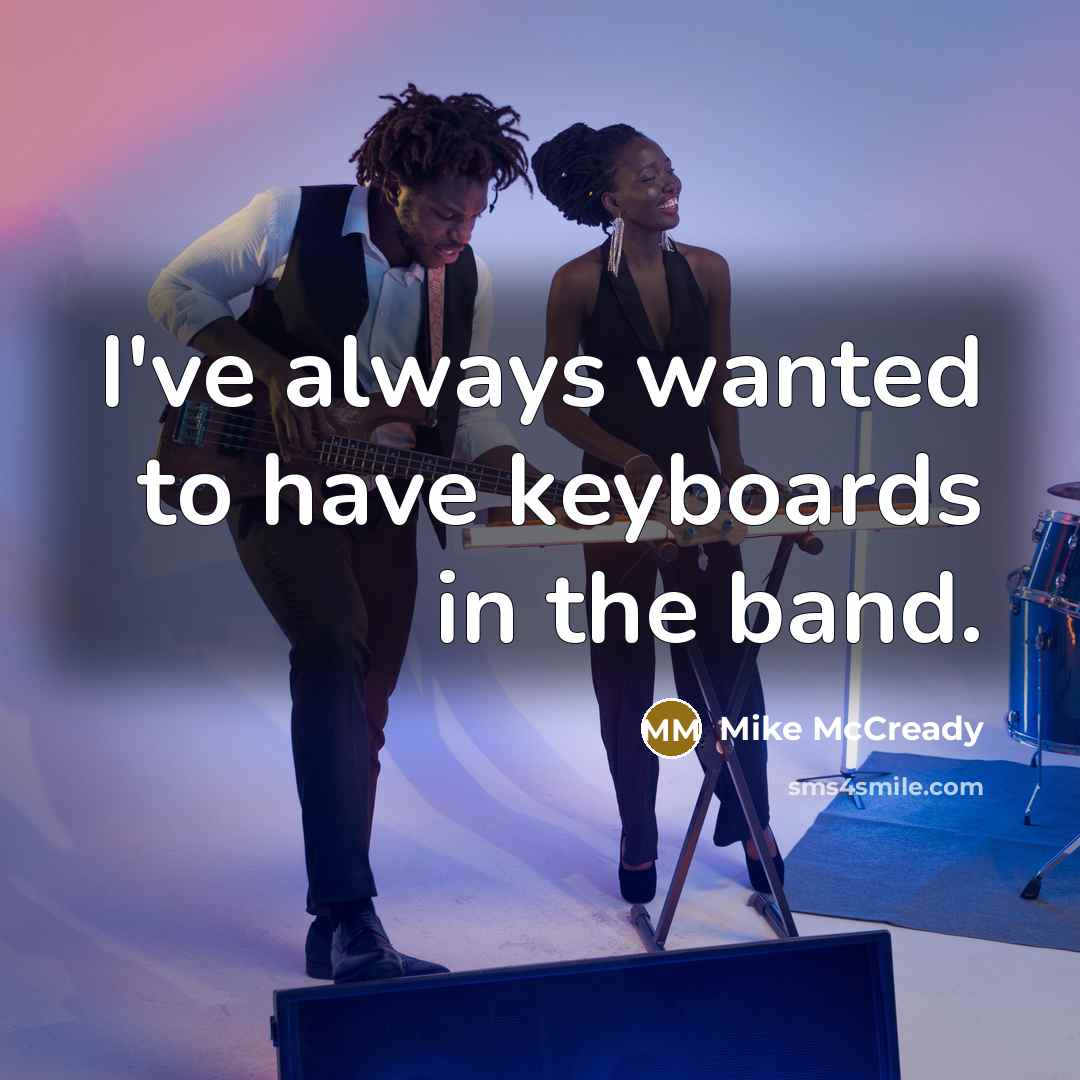 “I've always wanted to have keyboards in the band.” quote by Mike McCready