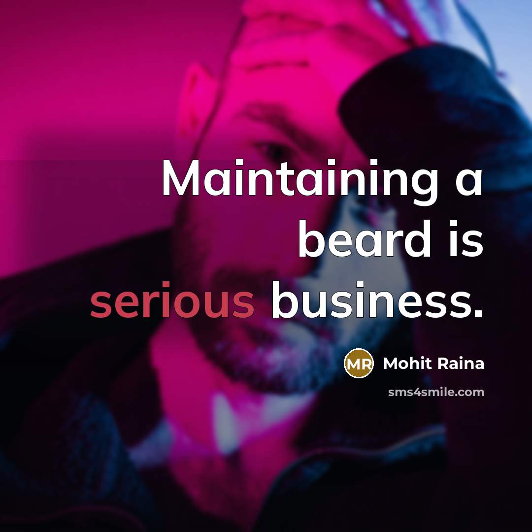 “Maintaining a beard is serious business.” quote by Mohit Raina