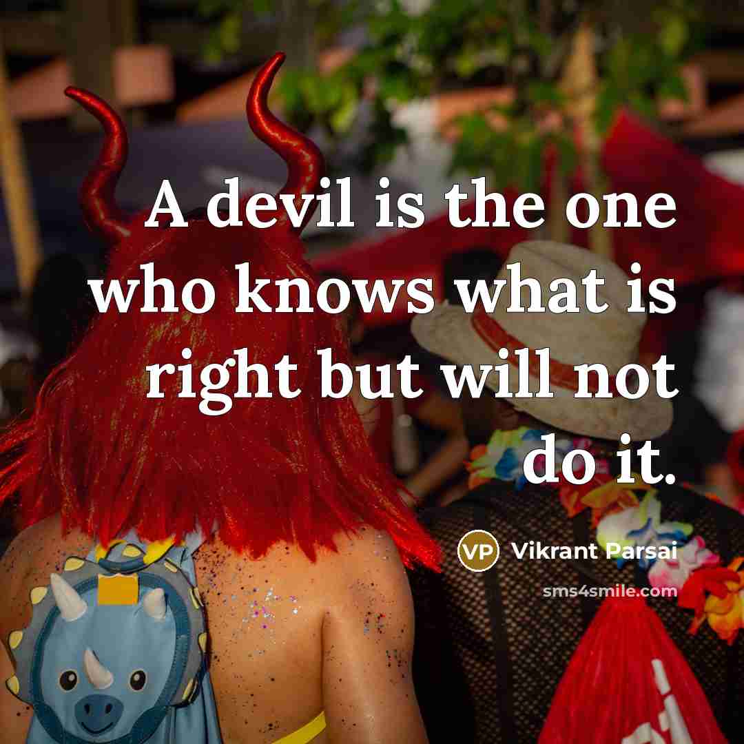 “A devil is the one who knows what is right but will not do it.” quote by Vikrant Parsai
