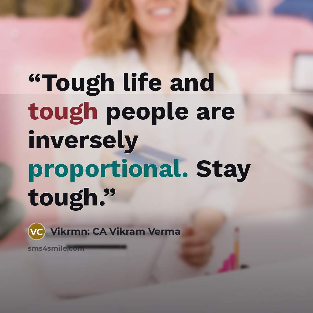 “Tough life and tough people are inversely proportional. Stay tough.” quote by Vikrmn: CA Vikram Verma