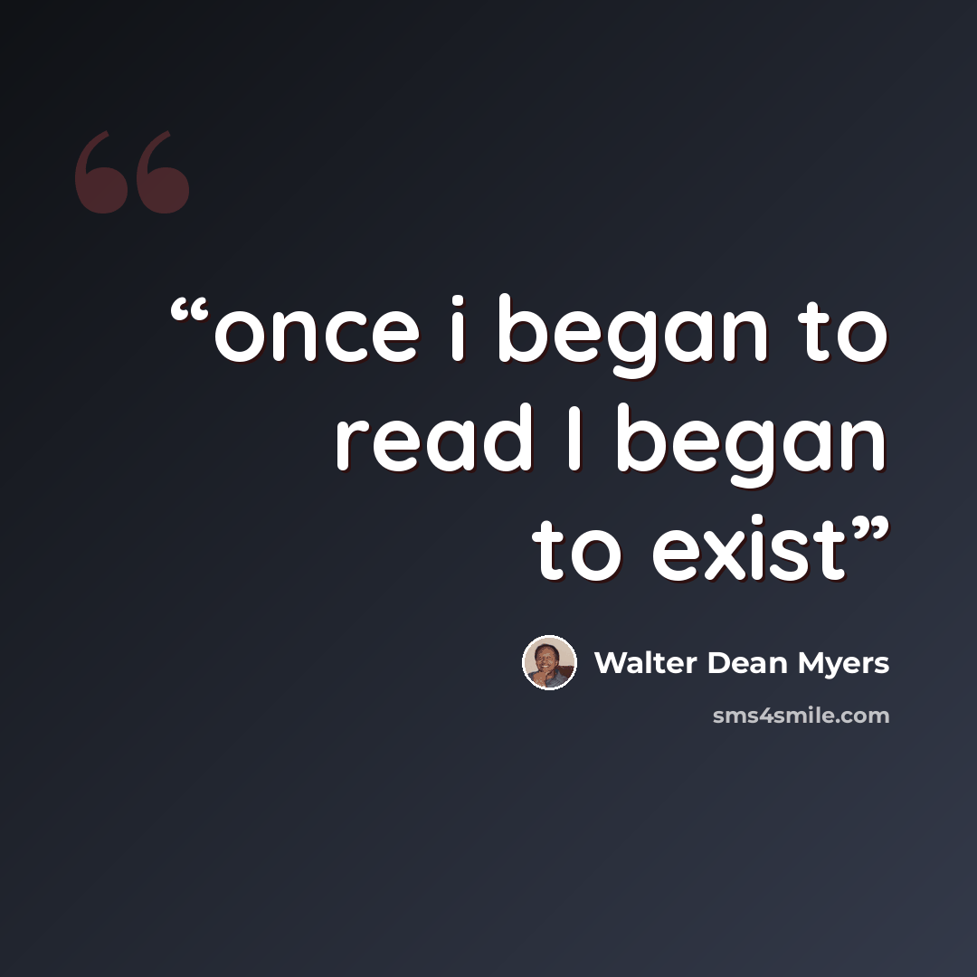 “once i began to read I began to exist” quote by Walter Dean Myers