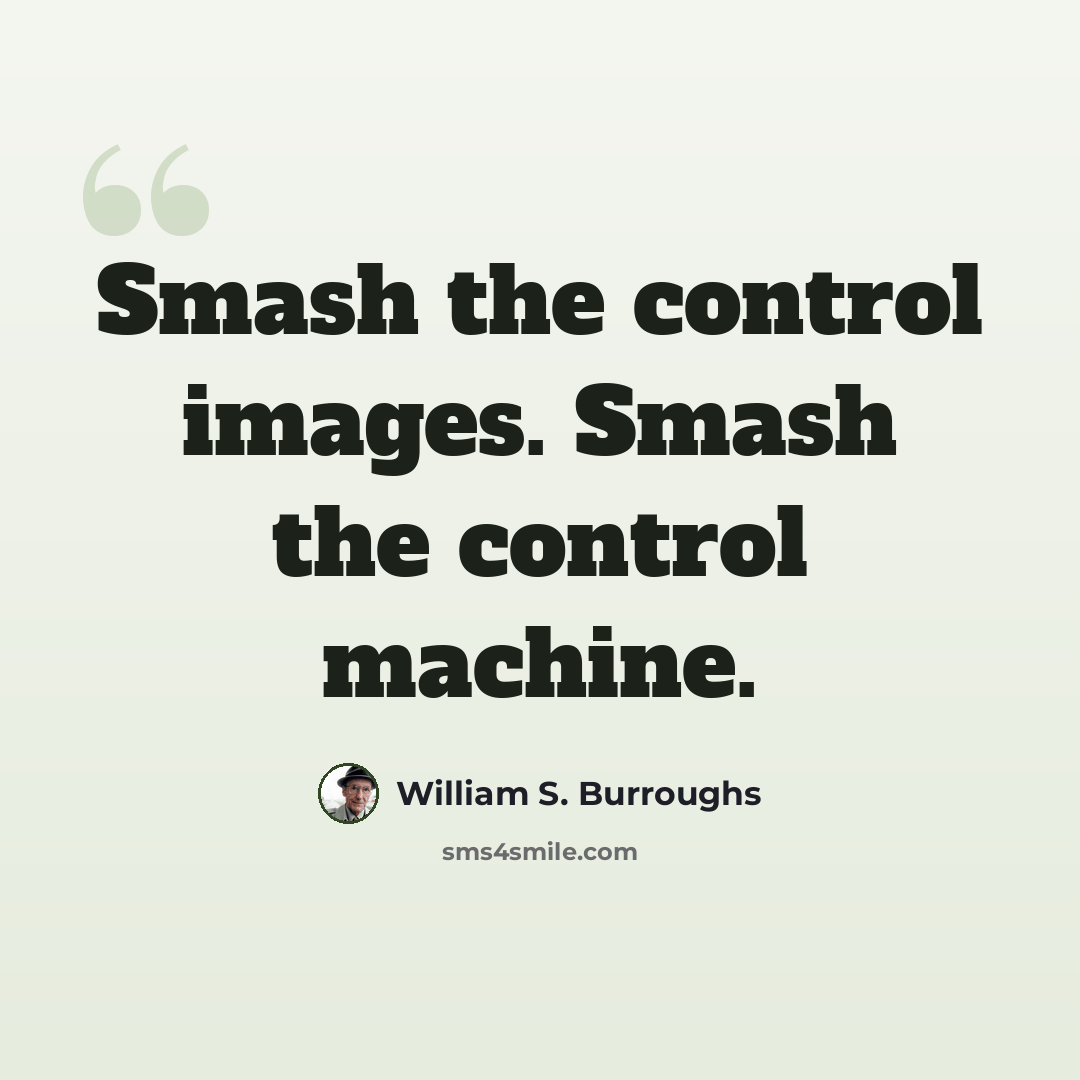 “Smash the control images. Smash the control machine.” quote by William S. Burroughs