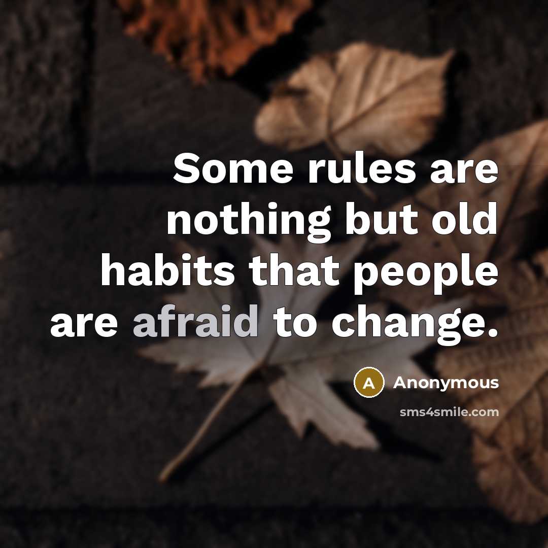 “Some rules are nothing but old habits that people are afraid to change.” quote by Anonymous