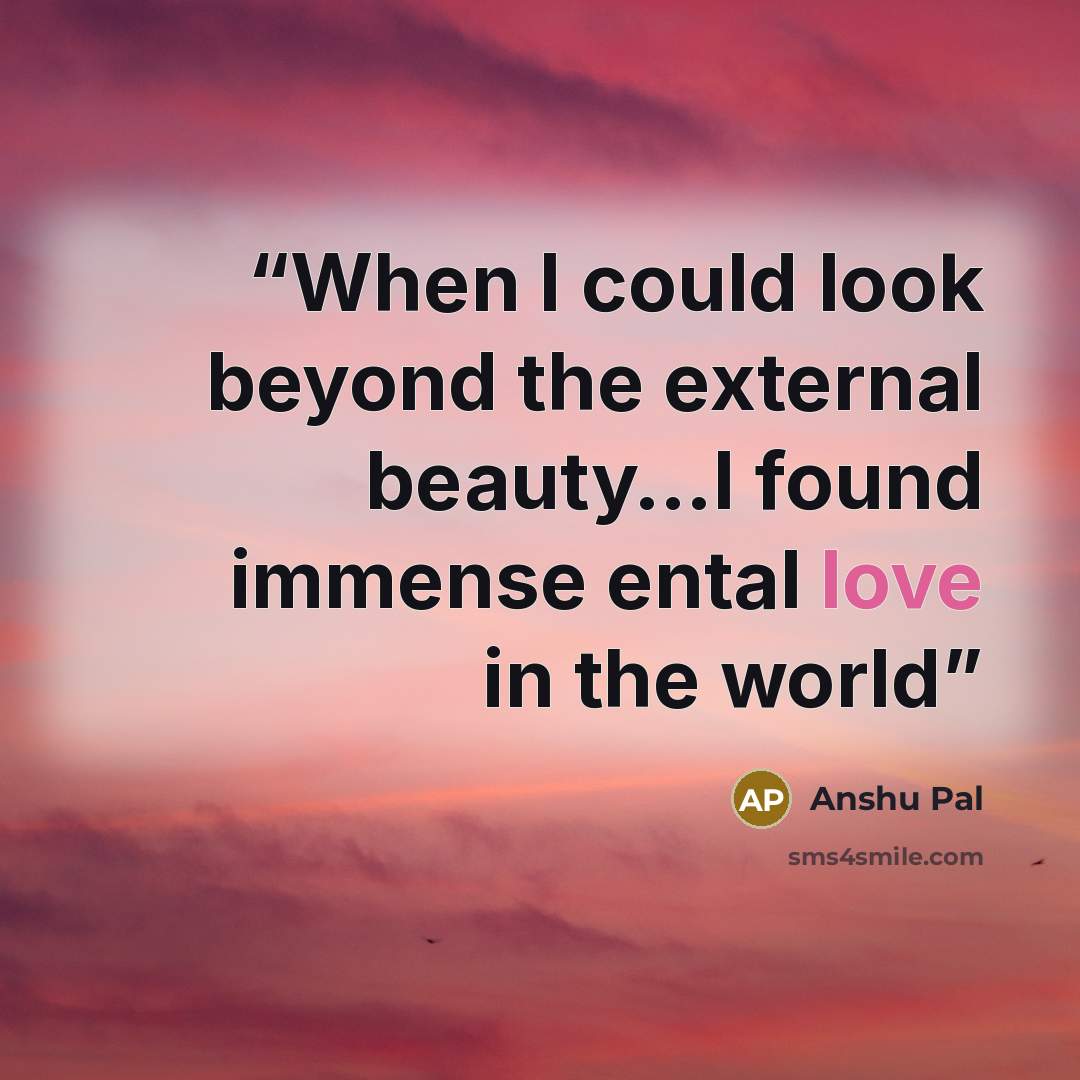 “When I could look beyond the external beauty…I found immense ental love in the world” quote by Anshu Pal