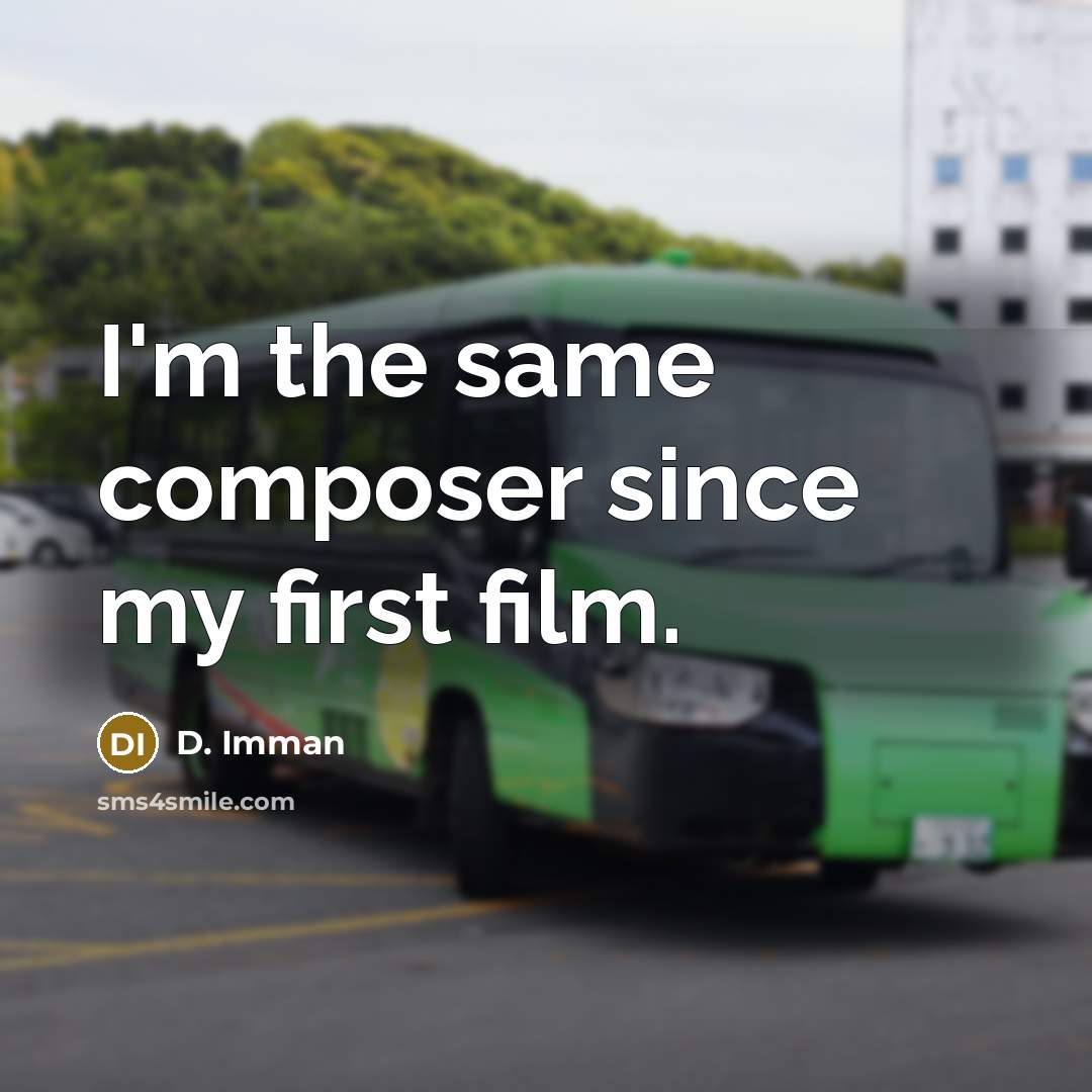 “I'm the same composer since my first film.” quote by D. Imman