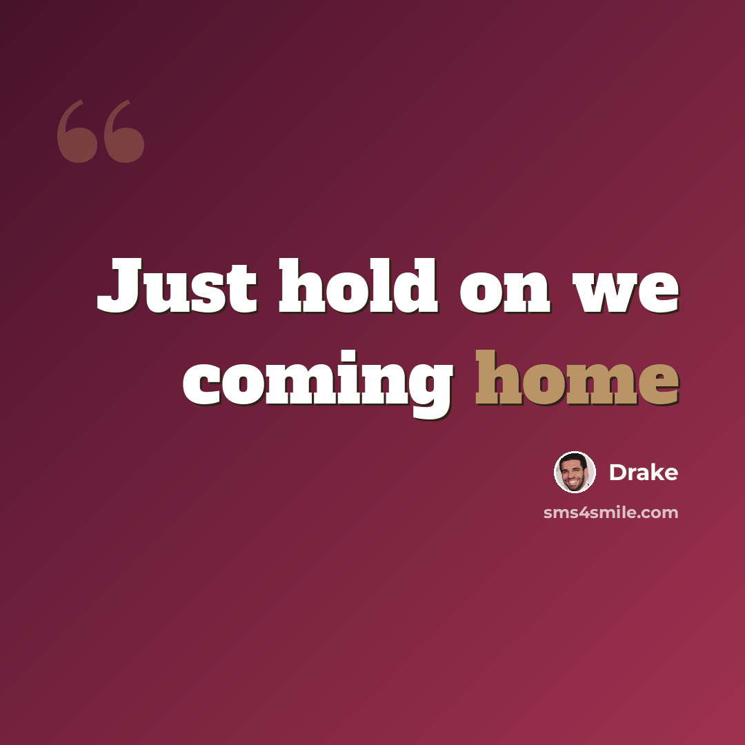 “Just hold on we coming home” quote by Drake