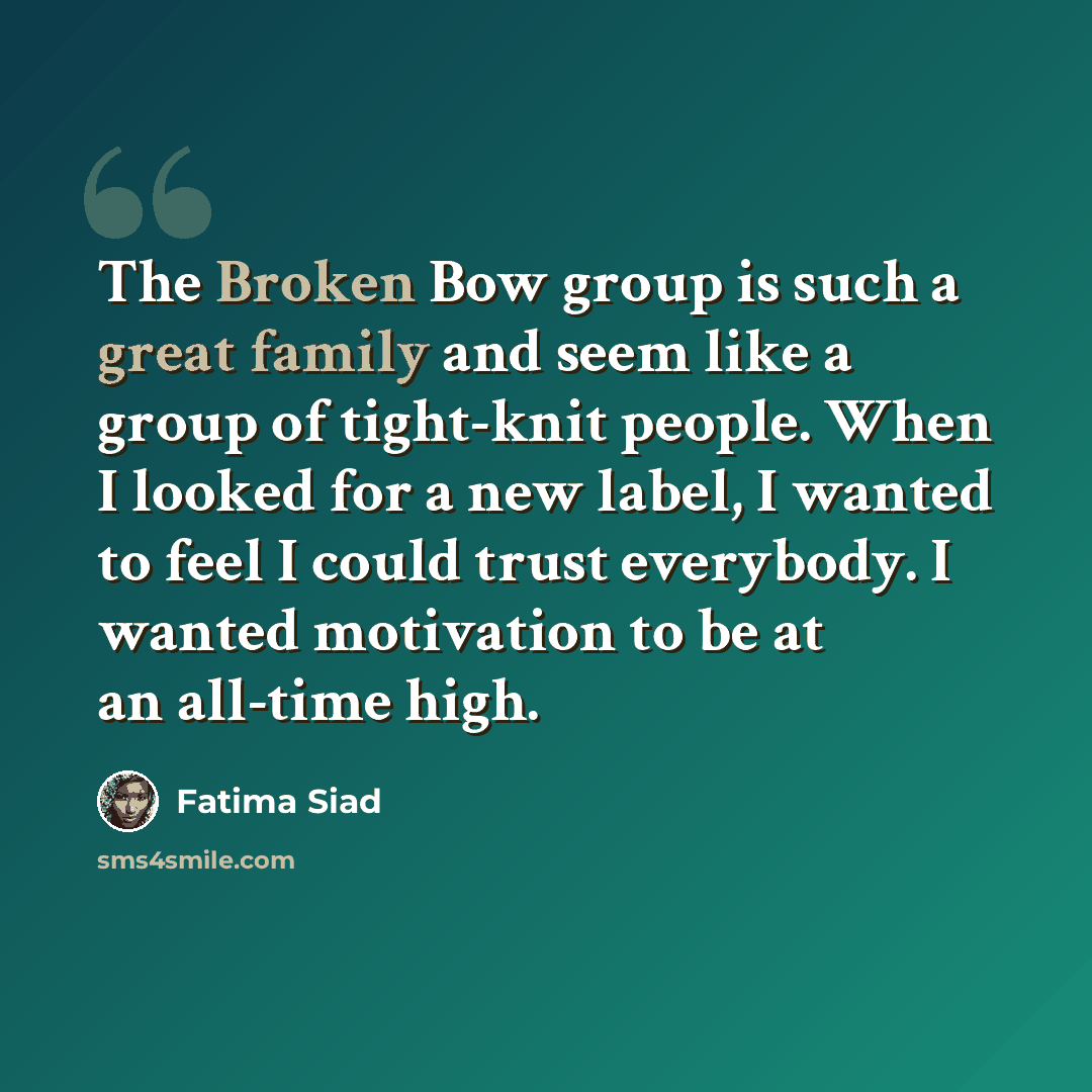 “The Broken Bow group is such a great family and seem like a group of tight-knit people. When I looked for a new label, I wanted to feel I could trust everybody. I wanted motivation to be at an all-time high.” quote by Fatima Siad
