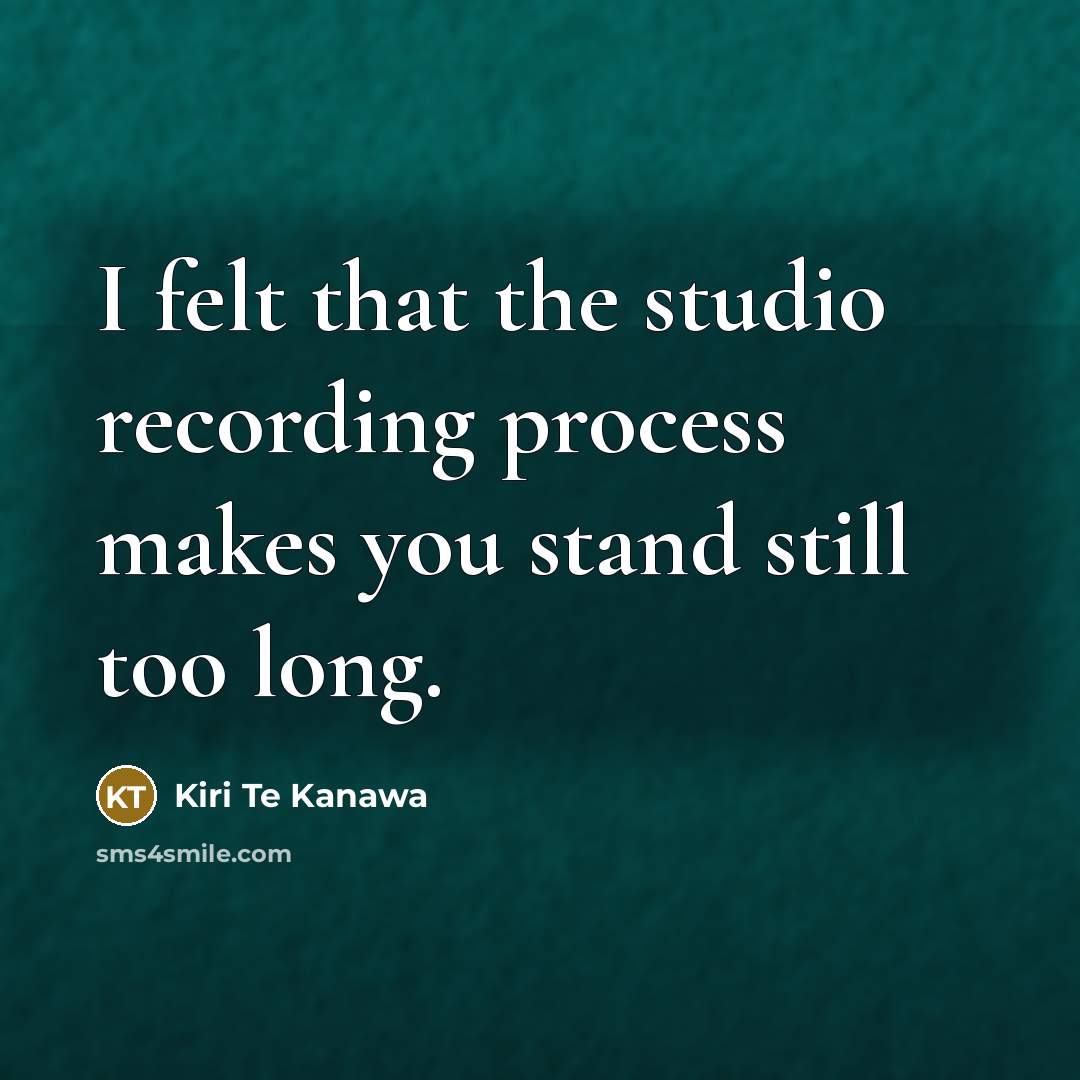 “I felt that the studio recording process makes you stand still too long.” quote by Kiri Te Kanawa